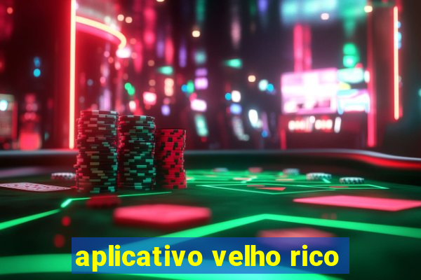 aplicativo velho rico